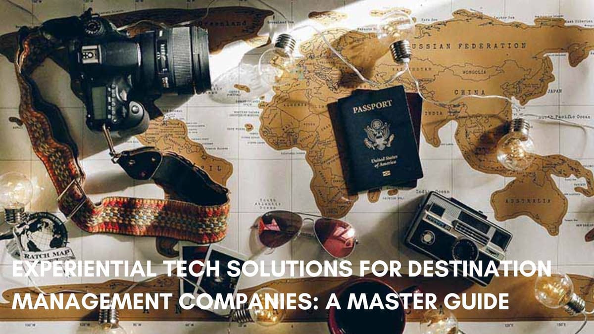 Experiential Tech Solutions for Destination Management Companies: A Master Guide